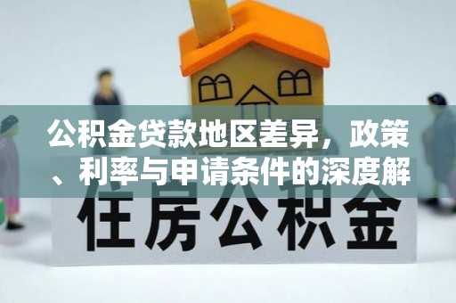 渝北公积金贷款地区差异，政策、利率与申请条件的深度解析
