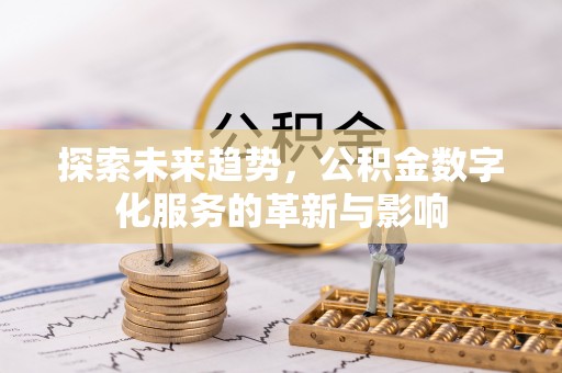 渝北探索未来趋势，公积金数字化服务的革新与影响