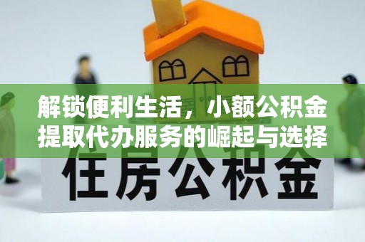 渝北解锁便利生活，小额公积金提取代办服务的崛起与选择