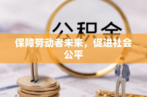 渝北保障劳动者未来，促进社会公平