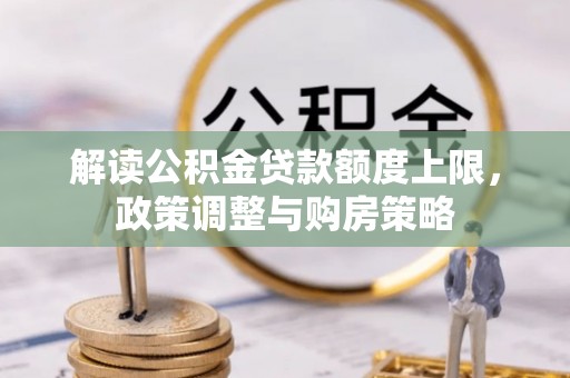 渝北解读公积金贷款额度上限，政策调整与购房策略