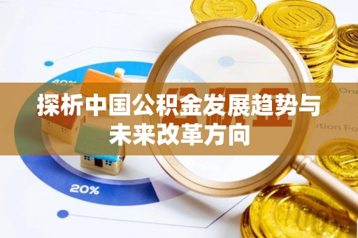 渝北探析中国公积金发展趋势与未来改革方向
