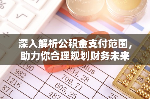 渝北深入解析公积金支付范围，助力你合理规划财务未来