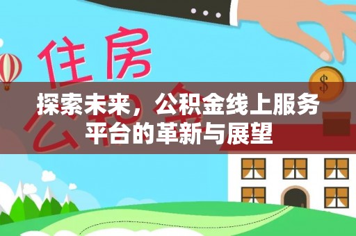 渝北探索未来，公积金线上服务平台的革新与展望