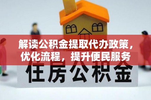 渝北解读公积金提取代办政策，优化流程，提升便民服务