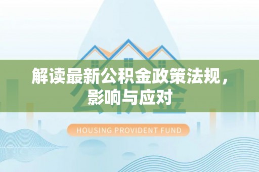 渝北解读最新公积金政策法规，影响与应对