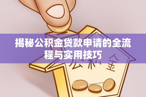 渝北揭秘公积金贷款申请的全流程与实用技巧