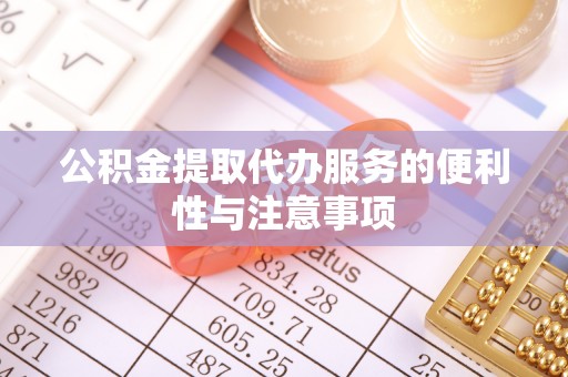 渝北公积金提取代办服务的便利性与注意事项