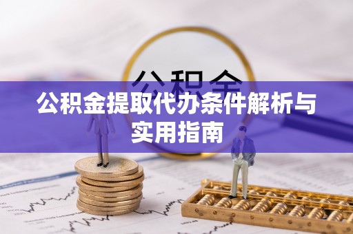 渝北公积金提取代办条件解析与实用指南