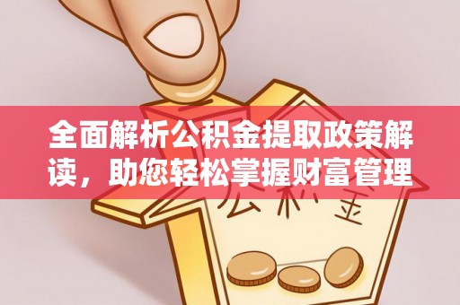 渝北全面解析公积金提取政策解读，助您轻松掌握财富管理新方向
