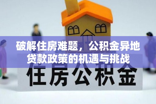 渝北破解住房难题，公积金异地贷款政策的机遇与挑战
