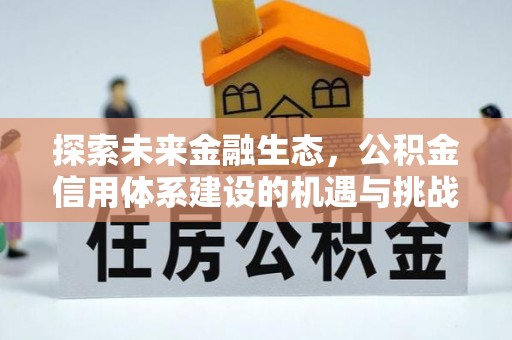 渝北探索未来金融生态，公积金信用体系建设的机遇与挑战