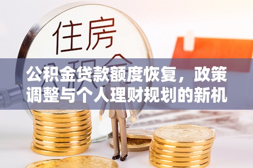 渝北公积金贷款额度恢复，政策调整与个人理财规划的新机遇