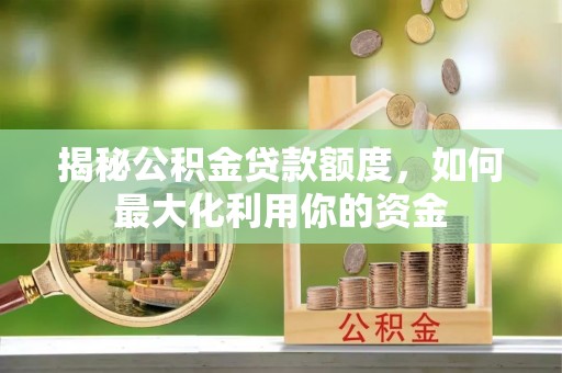 渝北揭秘公积金贷款额度，如何最大化利用你的资金