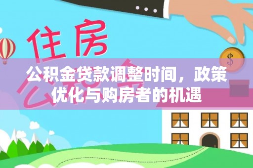渝北公积金贷款调整时间，政策优化与购房者的机遇