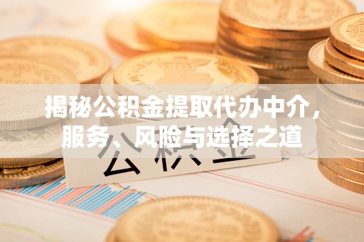 渝北揭秘公积金提取代办中介，服务、风险与选择之道