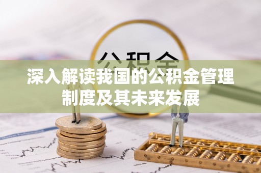 渝北深入解读我国的公积金管理制度及其未来发展
