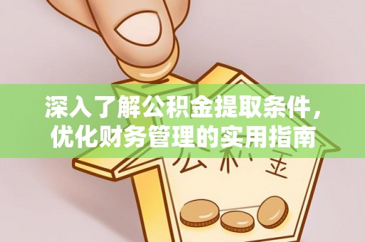 渝北深入了解公积金提取条件，优化财务管理的实用指南