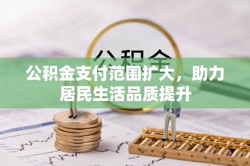 渝北公积金支付范围扩大，助力居民生活品质提升