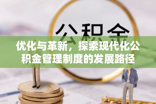 渝北优化与革新，探索现代化公积金管理制度的发展路径