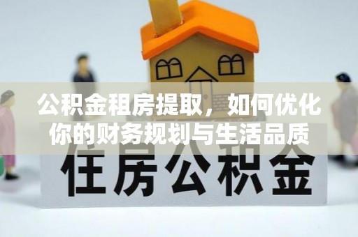 渝北公积金租房提取，如何优化你的财务规划与生活品质